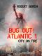 [Bug Out! Atlantic 01] • City on Fire